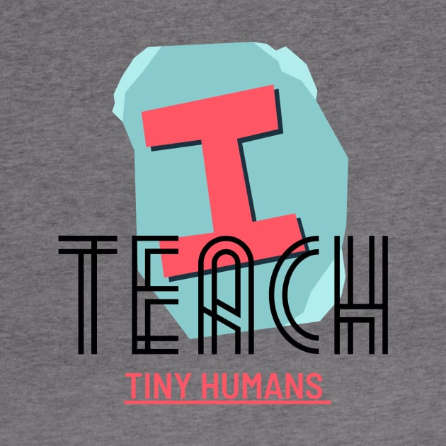 I Teach Teach TINY Humans by NICHE&NICHE